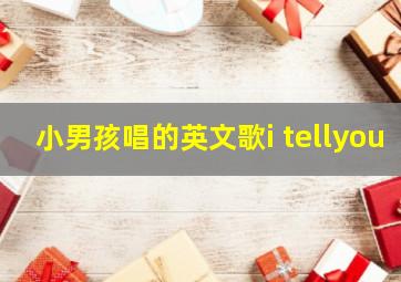 小男孩唱的英文歌i tellyou